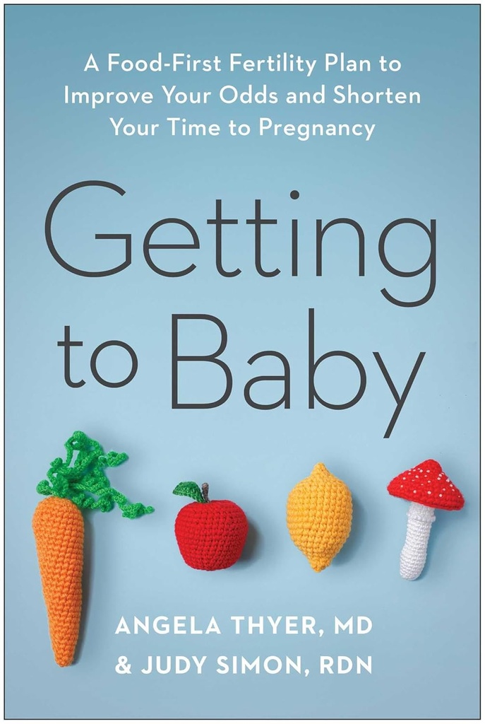 Baby: Ein Lebensmittel-First-Fertilitätsplan, um Ihre Odds zu verbessern und Ihre Zeit zu verkürzen