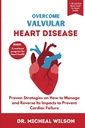 OVERCOME VALVULAR HEART DISEASE: Bewährte Strategien zur Verwalten und Umkehren seiner Auswirkungen auf die Verhütung von Herzfehlern