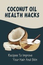 Coconut Oil Health Hacks: Rezepte, um Ihr Haar und Haut zu verbessern