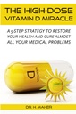 The High-Dose Vitamin D Miracle: Eine 5-stufige Strategie, um Ihre Gesundheit und Heilung fast alle Ihre medizinischen Probleme wiederherzustellen